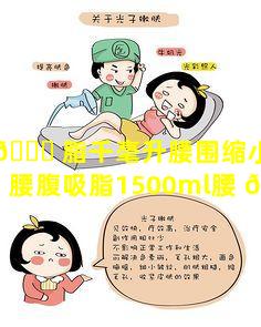 抽 💐 脂千毫升腰围缩小多少(腰腹吸脂1500ml腰 🌷 围会小多少)